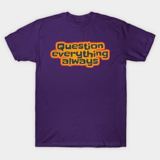 Question Everything Always T-Shirt